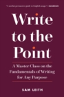 Image for Write to the Point : A Master Class on the Fundamentals of Writing for Any Purpose