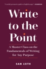 Image for Write to the point: a master class on the fundamentals of writing for any purpose