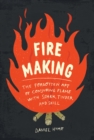 Image for Fire Making : The Forgotten Art of Conjuring Flame with Spark, Tinder, and Skill