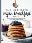 Image for The ultimate vegan breakfast book: 80 mouthwatering plant-based recipes you&#39;ll want to wake up for