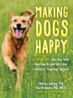 Image for Making Dogs Happy : A Guide to How They Think, What They Do (and Don&#39;t) Want, and Getting to &quot;Good Dog!&quot; Behavior