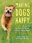 Image for Making dogs happy: a guide to how they think, what they do (and don&#39;t) want, and getting to &quot;good dog!&quot; behavior