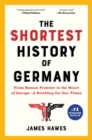 Image for The Shortest History of Germany : From Roman Frontier to the Heart of Europe-A Retelling for Our Times