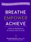 Image for Breathe, empower, achieve  : 5-minute mindfulness for women who do it all