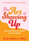 Image for The Art of Showing Up : How to Be There for Yourself and Your People
