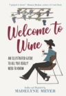 Image for Welcome to wine  : an illustrated guide to all you really need to know