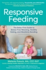 Image for Responsive feeding  : the baby-first guide to stress-free weaning, healthy eating, and mealtime bonding