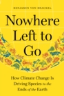 Image for Nowhere left to go  : how climate change is driving species to the ends of the Earth