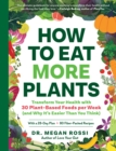 Image for How to Eat More Plants : Transform Your Health with 30 Plant-Based Foods per Week (and Why It&#39;s Easier Than You Think)