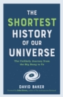 Image for The Shortest History of Our Universe : The Unlikely Journey from the Big Bang to Us