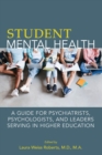 Image for Student mental health  : a guide for psychiatrists, psychologists, and leaders serving in higher education