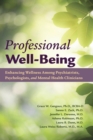 Image for Professional Well-Being : Enhancing Wellness Among Psychiatrists, Psychologists, and Mental Health Clinicians