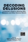 Image for Decoding Delusions: A Clinician&#39;s Guide to Working With Delusions and Other Extreme Beliefs