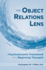 Image for The object relations lens  : a psychodynamic framework for the beginning therapist