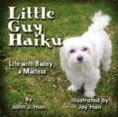 Image for Little Guy Haiku : Life with Bailey, a Maltese