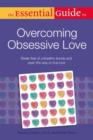 Image for The Essential Guide To Overcoming Obsessive Love