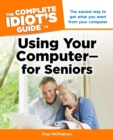 Image for The Complete Idiot&#39;s Guide to Using Your Computer-for Seniors