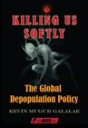 Image for Killing Us Softly : The Global Depopulation Policy