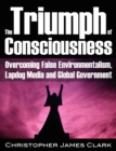 Image for Triumph of Consciousness : Overcoming False Environmentalism, Lapdog Media &amp; Global Government