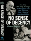 Image for No sense of decency: the Army-McCarthy hearings : a demagogue falls and television takes charge of American politics