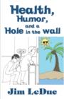 Image for Health, Humor, and a Hole in the Wall : Dealing with Health Challenges and Aging from a Humorous Perspective