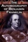 Image for The Autobiography of Benjamin Franklin : In His Own Words, the Life of the Inventor, Philosopher, Satirist, Political Theorist, Statesman, and Diplomat