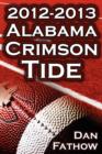Image for The 2012 - 2013 Alabama Crimson Tide - SEC Champions, the Pursuit of Back-To-Back BCS National Championships, &amp; a College Football Legacy