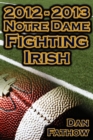 Image for 2012 - 2013 Undefeated Notre Dame Fighting Irish - Beating All Odds, the Road to the BCS Championship Game, &amp; a College Football Legacy