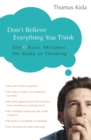 Image for Don&#39;t believe everything you think: the 6 basic mistakes we make in thinking