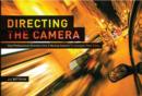 Image for Directing the camera  : how professional directors use a moving camera to energize their films