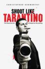 Image for Shoot like Tarantino  : the visual secrets of dangerous directing