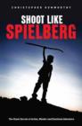 Image for Shoot like Spielberg  : the visual secrets of action, wonder, and emotional adventure