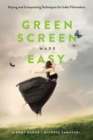Image for Green Screen Made Easy : Keying and Compositing Techniques for Indie Filmmakers