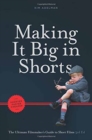 Image for Making It Big in Shorts: Faster, Better, Cheaper : The Ultimate Filmmaker&#39;s Guide to Short Films