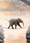 Image for Producer to Producer : A Step-by-Step Guide to Low-Budget Independent Film Producing : 3rd  Edition