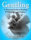 Image for Gentling : A Practical Guide to Treating Ptsd in Abused Children