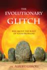 Image for The evolutionary glitch: rise above the root of your problems