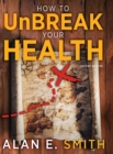 Image for How to UnBreak Your Health : Your Map to the World of Complementary and Alternative Therapies, 2nd Edition