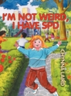 Image for I&#39;m Not Weird, I Have Sensory Processing Disorder (SPD) : Alexandra&#39;s Journey (2nd Edition)