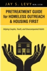 Image for Pretreatment guide for homeless outreach &amp; housing first  : helping couples, youth, and unaccompanied adults