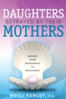 Image for Daughters Betrayed By Their Mothers : Moving From Brokenness To Wholeness