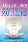 Image for Daughters Betrayed by their Mothers: Moving from Brokenness to Wholeness