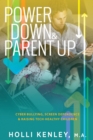 Image for Power down &amp; parent up!: cyber bullying, screen dependence &amp; raising tech-healthy children