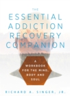 Image for The essential addiction recovery companion: a guidebook for the mind, body, and soul