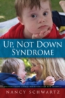 Image for Up, not down syndrome: uplifting lessons learned from raising a son with Trisomy 21