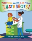 Image for Please Explain Vaccines to Me: Because I HATE SHOTS!