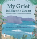 Image for My Grief Is Like the Ocean : A Story for Children Who Lost a Parent to Suicide