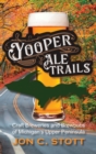 Image for Yooper Ale Trails : Craft Breweries and Brewpubs of Michigan&#39;s Upper Peninsula