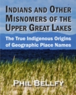Image for Indians and Other Misnomers of the Upper Great Lakes: The True Indigenous Origins of Geographic Place Names