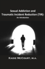 Image for Sexual Addiction and Traumatic Incident Reduction (TIR): An Introduction